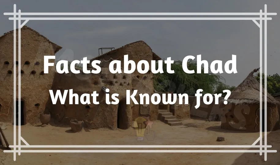 Most Interesting & Fun Facts about Chad | What is Known for?