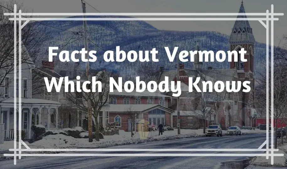 Interesting & Fun Facts about Vermont Which Nobody Knows